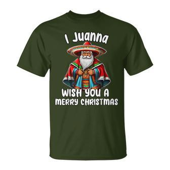 Mexican Meme Santa Claus I Juanna Wish You A Merry Christmas T-Shirt - Monsterry UK