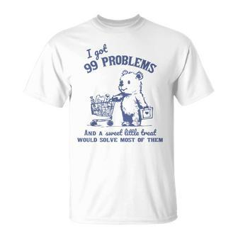 I Got 99 Problems And A Sweet Little Treat Would Solve T-Shirt | Mazezy