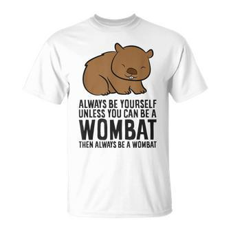 Always Be Yourself Unless You Can Be A Wombat T-Shirt - Monsterry