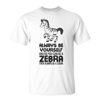 Always Be Yourself Unless You Can Be A Zebra T-Shirt - Monsterry UK
