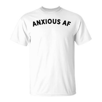 Anxious Af Stressed I Have Anxiety Anxiety T-Shirt - Monsterry CA