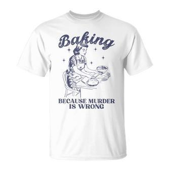 Baking Because Murder Is Wrong Baking Lover For Women T-Shirt - Seseable
