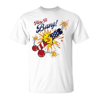 Here To Bang 4Th Of July Fun 4Th Of July Firework Patriotic T-Shirt - Monsterry CA