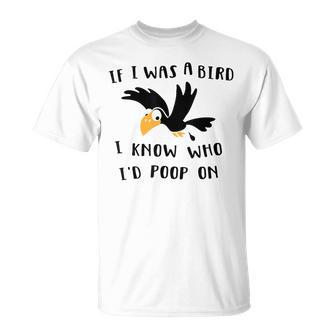 If I Was A Bird I Know Who I'd Poop On Bird T-Shirt - Monsterry AU
