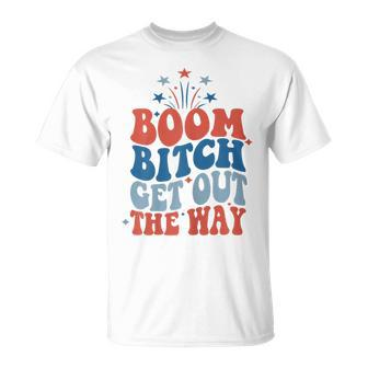Boom Bitch Get Out The Way Fourth Of July 4Th Of July T-Shirt - Monsterry