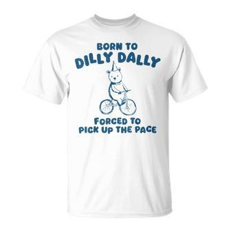 Born To Dilly Dally Forced To Pick Up The Peace T-Shirt - Seseable