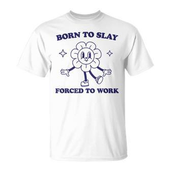 Born To Slay Forced To Work T-Shirt | Mazezy