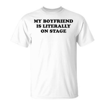 My Boyfriend Is Literally On Stage Concert T-Shirt - Thegiftio UK