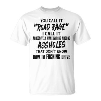 You Call It Road Rage I Call It Agressively Maneuvering T-Shirt - Monsterry