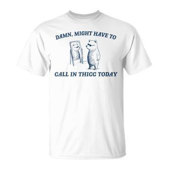 Might Have To Call In Thicc Today Raccoon Meme Lover T-Shirt | Mazezy