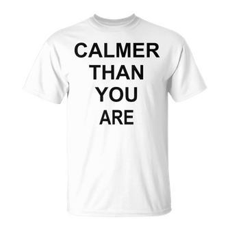 Calmer Than You Are Humor T-Shirt - Monsterry