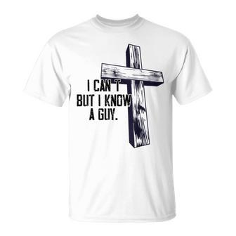I Cant But I Know A Guy Jesus Cross T-Shirt - Monsterry AU