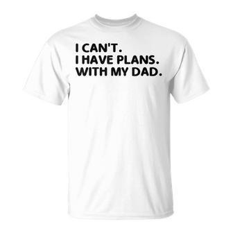 I Can't I Have Plans With My Dad Father's Day Father T-Shirt - Monsterry
