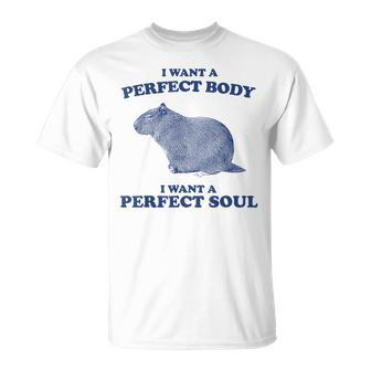 Capybara I Want A Perfect Body I Want A Perfect Soul Meme T-Shirt | Mazezy