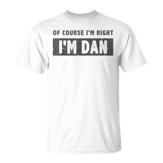 Of Course I'm Right I'm Dan Dan Name T-Shirt - Seseable
