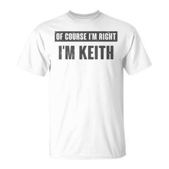 Of Course I'm Right I'm Keith Keith Name T-Shirt - Thegiftio UK
