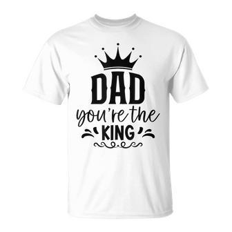 Dad You're The King Father's Day T-Shirt - Seseable
