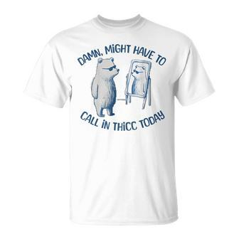 Damn Might Have To Call In Thicc Today Meme T-Shirt - Seseable