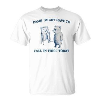 Damn Might Have To Call In Thicc Today Meme T-Shirt - Seseable