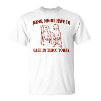 Damn Might Have To Call In Thicc Today T-Shirt | Mazezy