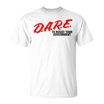 Dare To Resist Your Government Libertarian Political T-Shirt - Monsterry