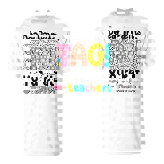 Dear Parents Tag You're It Teachers End Of School Year T-Shirt | Mazezy