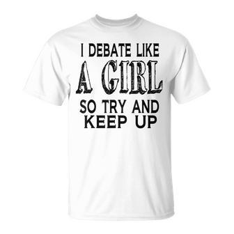 I Debate Like A Girl Try And Keep Up Debate T-Shirt - Monsterry AU