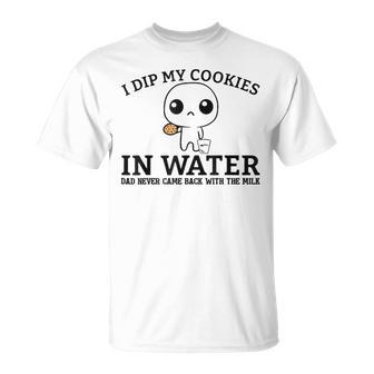 I Dip My Cookies In Water Dad Never Came Back With The Milk T-Shirt | Mazezy AU