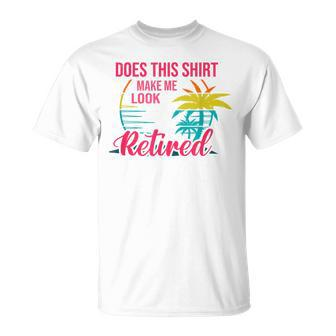 Does This Makes Me Look Retired Retirement Pensioner T-Shirt - Monsterry CA