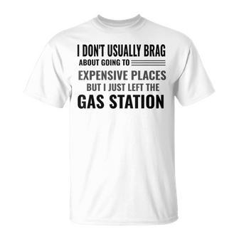 I Don't Brag About Expensive Places I Just Left Gas Station T-Shirt - Monsterry UK