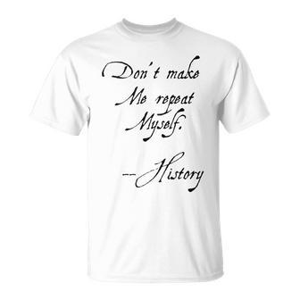 Don't Make Me Repeat Myself History Nerdy Geek T-Shirt - Monsterry