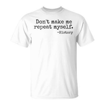 Don't Make Me Repeat Myself History Teacher T-Shirt - Monsterry DE