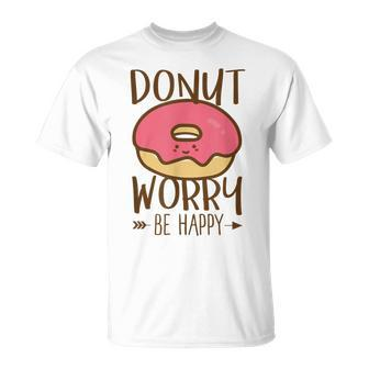 Donut Worry Be Happy Don't Worry Encouraging T-Shirt - Monsterry AU