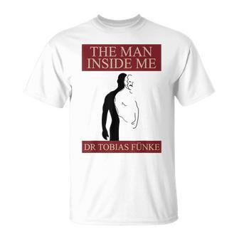 Dr Tobias Funke The Man Inside Me T-Shirt - Monsterry AU