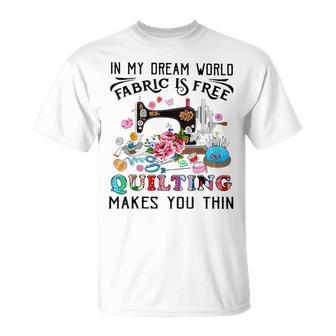 In My Dream World Fabric Is Free Quilting Makes You Thin T-Shirt - Monsterry