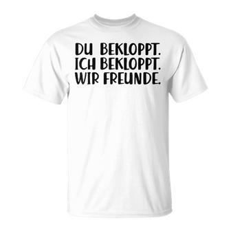 Du Bekloppt Ich Bekloppt Wir Freunde T-Shirt - Seseable