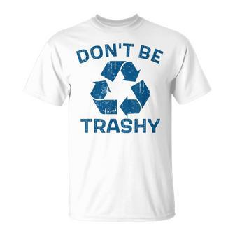 Earth Day Don't Be Trashy Recycle Save Our Planet T-Shirt - Monsterry AU