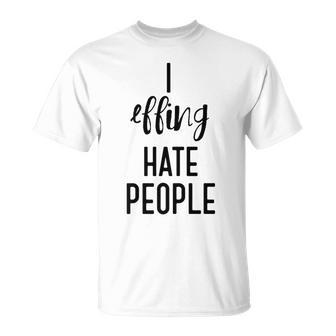 I Effing Hate People Introvert T T-Shirt - Monsterry