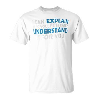 I Can Explain It To You But I Cant Understand Quote T-Shirt - Monsterry CA