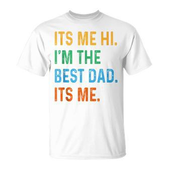 Fathers Day Its Me Hi I'm The Best Dad Its Me Daddy T-Shirt - Seseable
