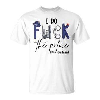 I Do Fck Police Officer Cop Girlfriend Saying Joke T-Shirt - Thegiftio UK