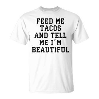 Feed Me Tacos And Tell Me I'm Beautiful T T-Shirt - Monsterry AU