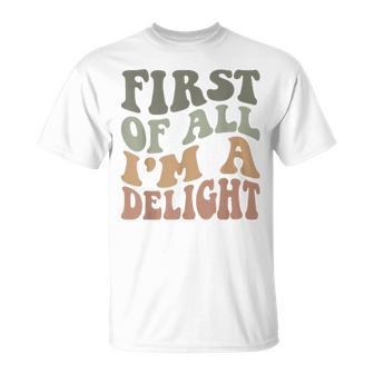 First Of All I'm A Delight Sarcastic T-Shirt - Monsterry