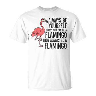 Flamingos Always Be Yourself Unless You Can Be A Flamingo T-Shirt - Monsterry