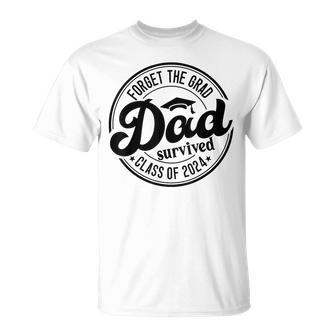 Forget The Grad Dad Survived Senior Graduation Class Of 2024 T-Shirt - Seseable