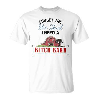 Forget The She Shed I Need Bitch Barn T-Shirt - Monsterry AU