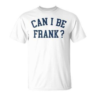 Can I Be Frank Sarcasm Can I Be Frank T-Shirt - Thegiftio UK