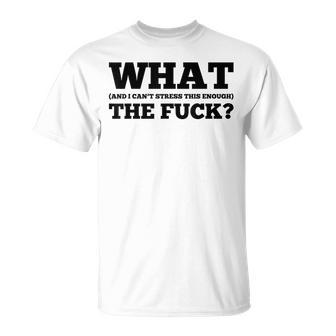 What The Fuck And I Can't Stress This Enough Sarcastic T-Shirt - Monsterry
