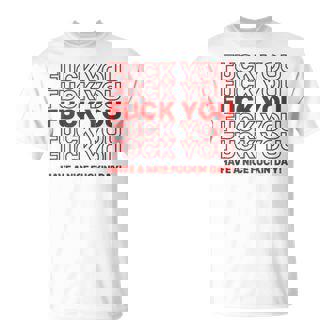 Fuck You Have A Nice Fuckin Day Saying Graphic T-Shirt - Cadeauxyz