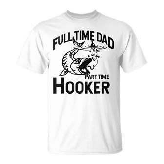 Full Time Dad Part Time Hooker Father's Day Fishing T-Shirt - Seseable